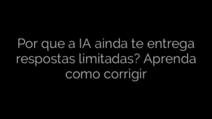 ​Por que a IA ainda te entrega respostas limitadas? Aprenda como corrigir 